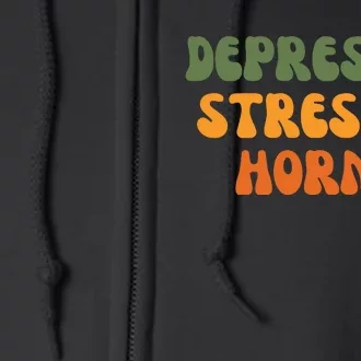 Depressed Stressed Horny Full Zip Hoodie