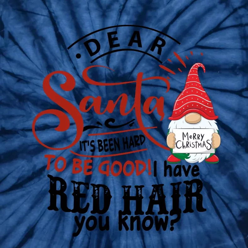 Dear Santa It's Been Hard To Be Good I Have Red Hair You Know Santa Claus Tie-Dye T-Shirt