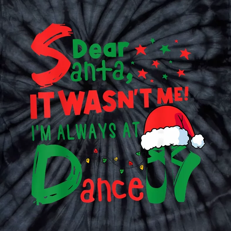 Dear Santa It WasnT Me IM Always At Dance Ballet Christmas Tie-Dye T-Shirt