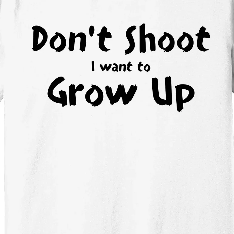 DonT Shut I Want To Grow Up Premium T-Shirt