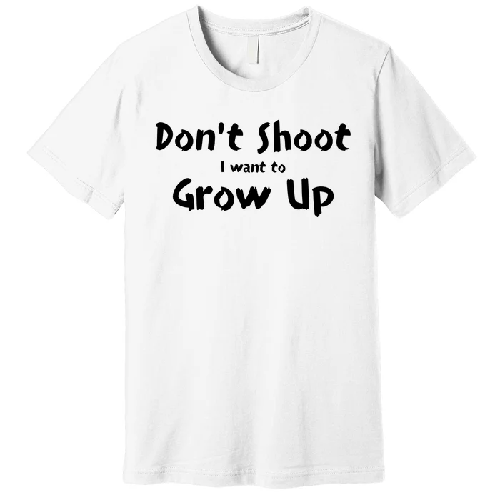 DonT Shut I Want To Grow Up Premium T-Shirt