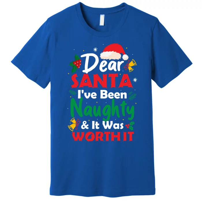 Dear Santa IVe Been Naughty And It Was Worth It Christmas Great Gift Premium T-Shirt