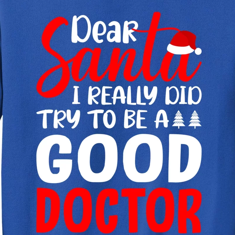 Dear Santa I Really Did Try To Be A Good Doctor Xmas Lover Gift Tall Sweatshirt