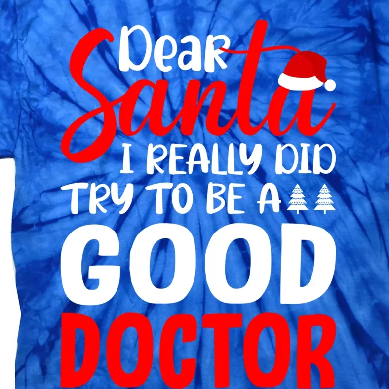 Dear Santa I Really Did Try To Be A Good Doctor Xmas Lover Gift Tie-Dye T-Shirt