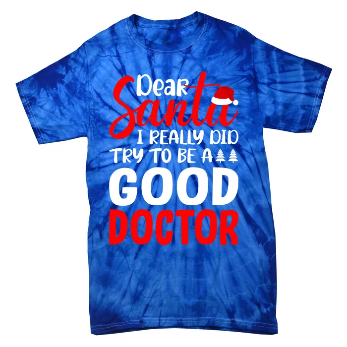 Dear Santa I Really Did Try To Be A Good Doctor Xmas Lover Gift Tie-Dye T-Shirt