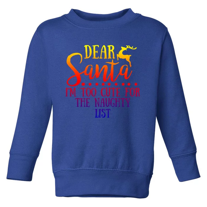 Dear Santa I'm Too Cute For The Naughty List Christmas Crew Gift Toddler Sweatshirt