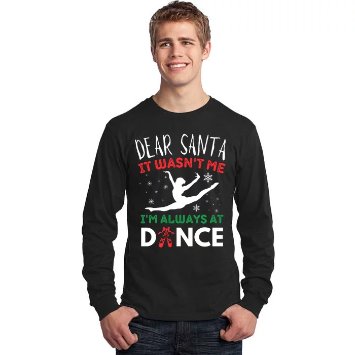 Dear Santa It WasnT Me IM Always At Dance Ballet Tall Long Sleeve T-Shirt