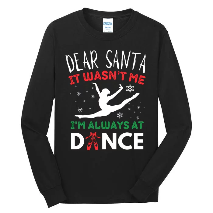 Dear Santa It WasnT Me IM Always At Dance Ballet Tall Long Sleeve T-Shirt