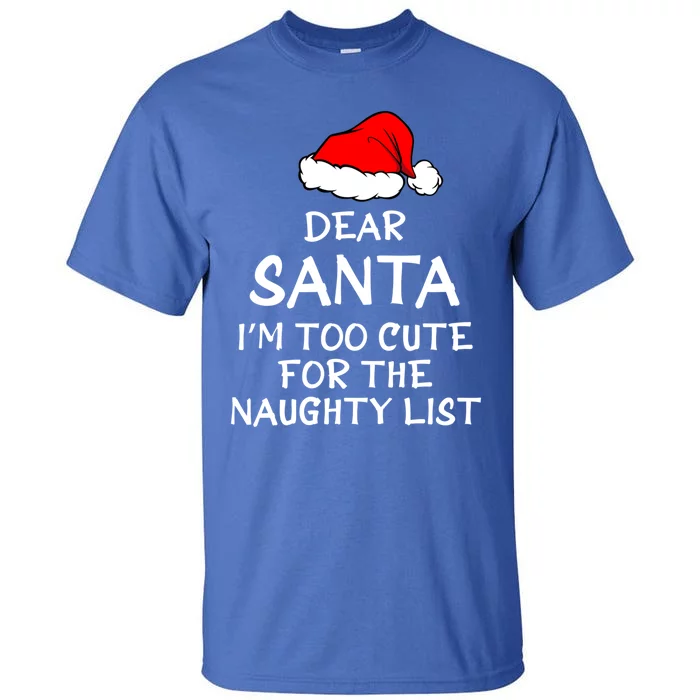 Dear Santa I’m Too Cute For The Naughty List Funny Funny Gift Tall T-Shirt