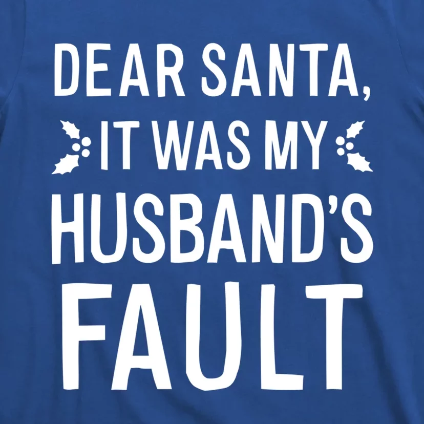 Dear Santa It Was My Husbands Fault Gift T-Shirt