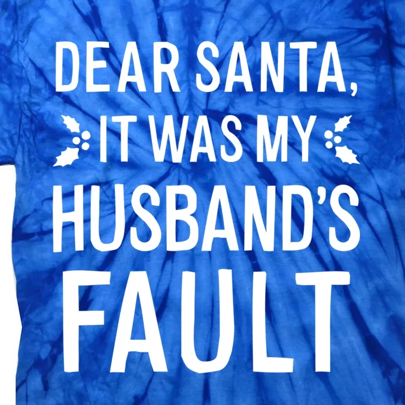 Dear Santa It Was My Husbands Fault Gift Tie-Dye T-Shirt