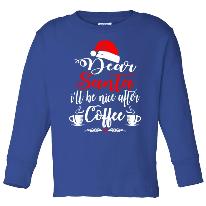 Dear Santa ILl Be Nice After Coffee Lovers Christmas Funny Gift Cute Gift Toddler Long Sleeve Shirt