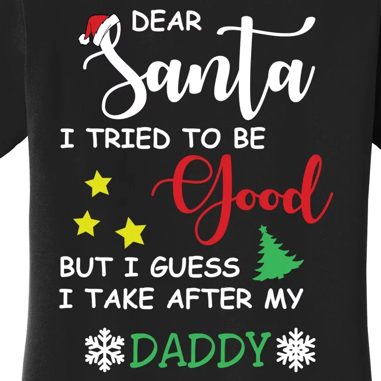 Dear Santa I Tried To Be A Good But I Guess I Take After My Daddy Women's T-Shirt