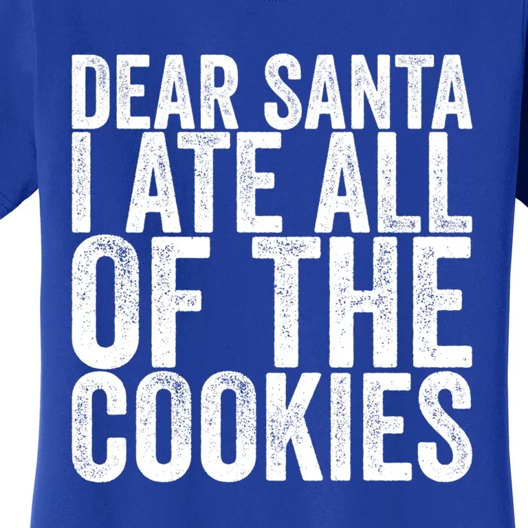 Dear Santa I Ate All Of The Cookies Funny Gift Women's T-Shirt