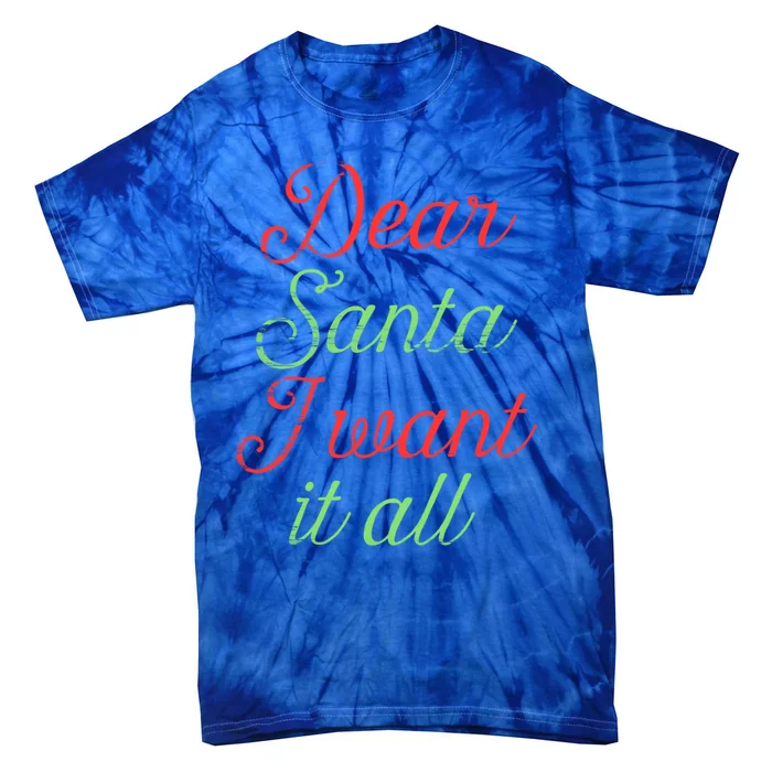 Dear Santa I Want It All Funny Christmas Humor Xmas Holiday Funny Gift Tie-Dye T-Shirt