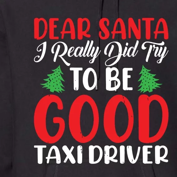 Dear Santa I Really Did Try To Be A Good Taxi Driver Xmas Premium Hoodie