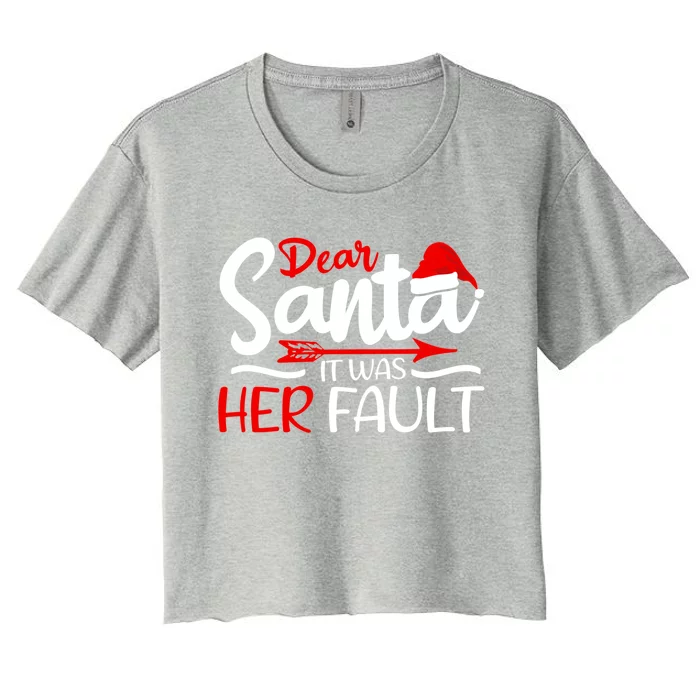 Dear Santa It Was Her Fault Husband Brother Dad Grandpa Gift Women's Crop Top Tee