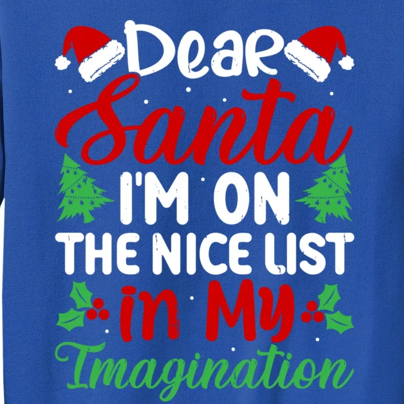 Dear Santa IM On Nice List In My Imagination Xmas Cute Gift Tall Sweatshirt