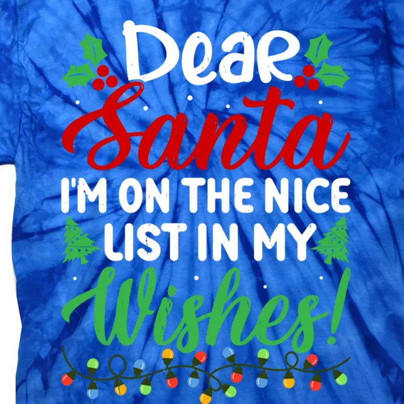 Dear Santa IM On Nice List In My Wishes Funny Christmas Funny Gift Tie-Dye T-Shirt