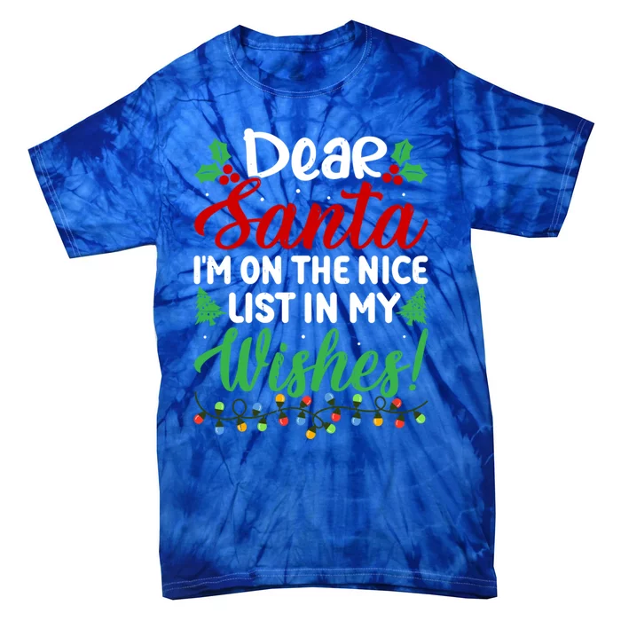 Dear Santa IM On Nice List In My Wishes Funny Christmas Funny Gift Tie-Dye T-Shirt