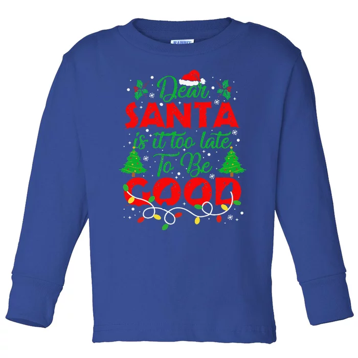 Dear Santa Is It Too Late To Be Good Funny Christmas Toddler Long Sleeve Shirt