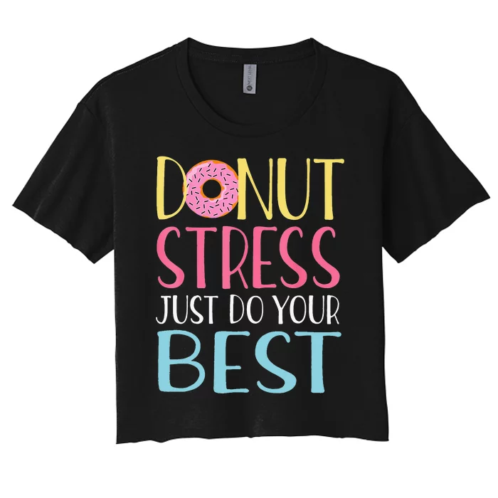 Donut Stress Just Do Your Best Teachers Testing Day Women's Crop Top Tee