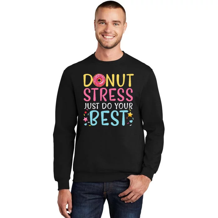 Donut Stress Just Do Your Best Funny Teachers Testing Day Tall Sweatshirt