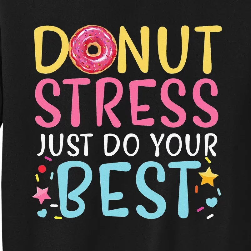 Donut Stress Just Do Your Best Funny Teachers Testing Day Tall Sweatshirt