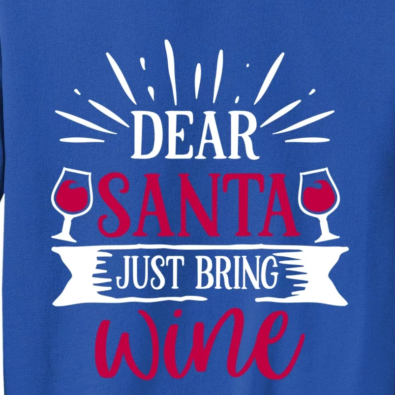 Dear Santa Just Bring Wine Holiday Ing Saying Christmas Meaningful Gift Tall Sweatshirt