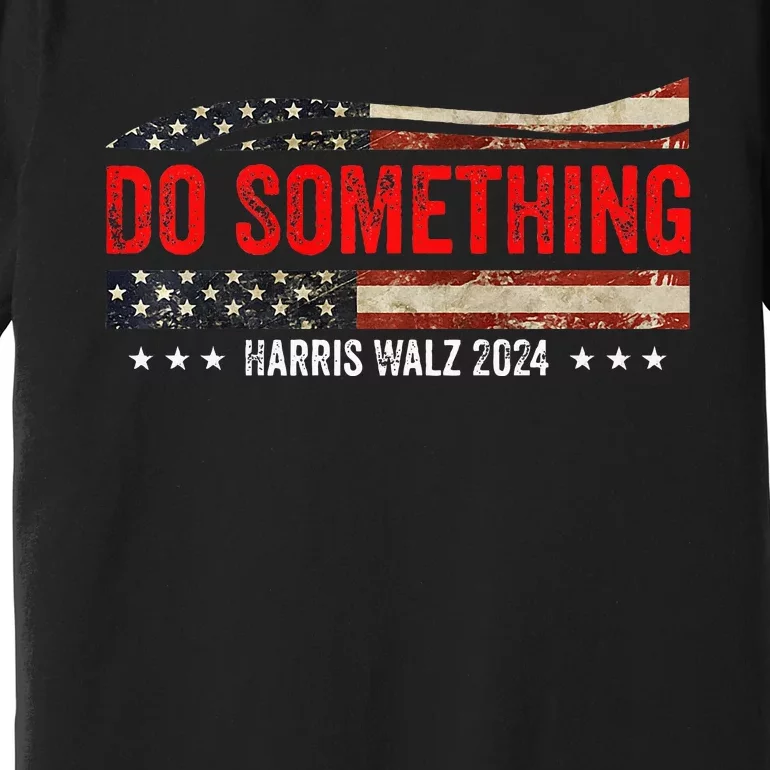 Do Something Kamala Harris Waltz 2024 Political Premium Premium T-Shirt