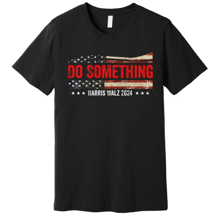 Do Something Kamala Harris Waltz 2024 Political Premium Premium T-Shirt