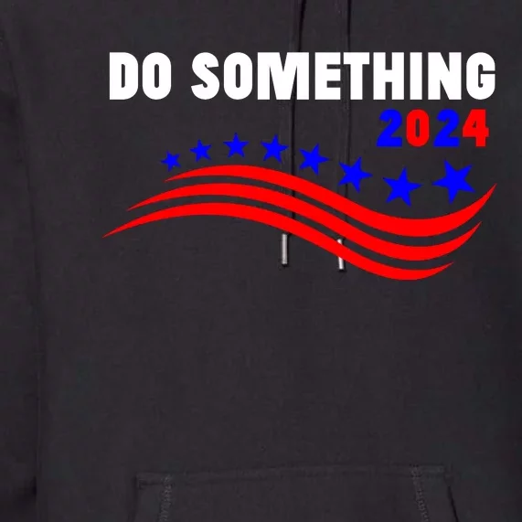 Do Something Kamala Harris Walz 2024 President Campaign Premium Hoodie