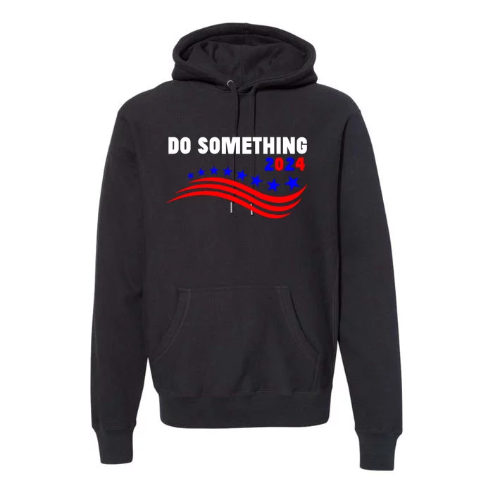 Do Something Kamala Harris Walz 2024 President Campaign Premium Hoodie