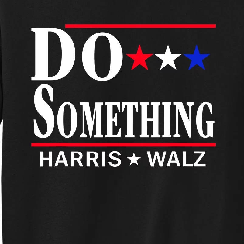 Do Something Kamala Harris Walz 2024 President Campaign Tall Sweatshirt