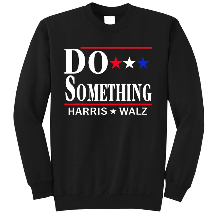 Do Something Kamala Harris Walz 2024 President Campaign Tall Sweatshirt