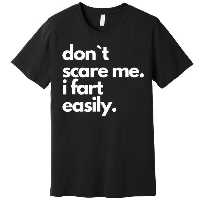 Don`T Scare Me I Fart Easily Funny Premium T-Shirt