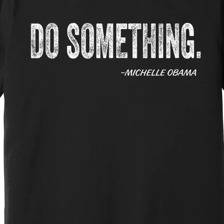 Do Something Michelle Obama Premium T-Shirt