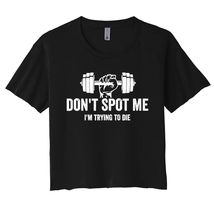 DonT Spot Me IM Trying To Die Bodybuilding Lifting Women's Crop Top Tee