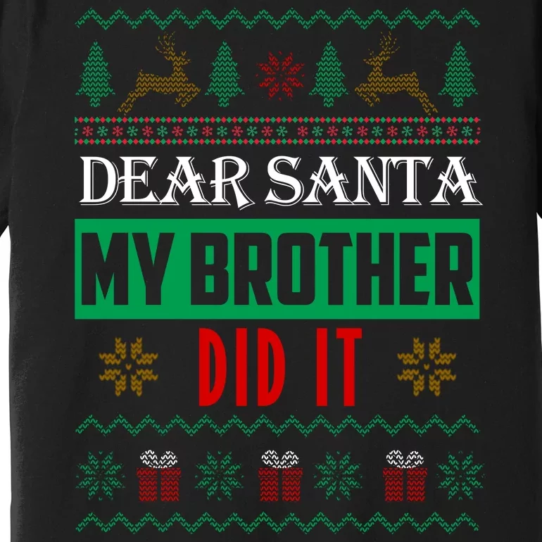 Dear Santa My Brother Did It Ugly Christmas Premium T-Shirt