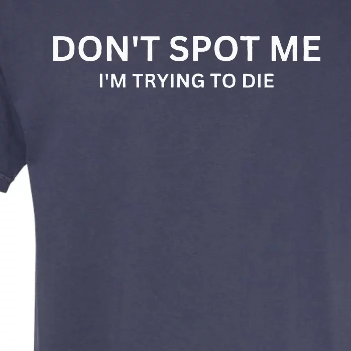 Dont Spot Me Im Trying To Die Bodybuilding Lifting Garment-Dyed Heavyweight T-Shirt