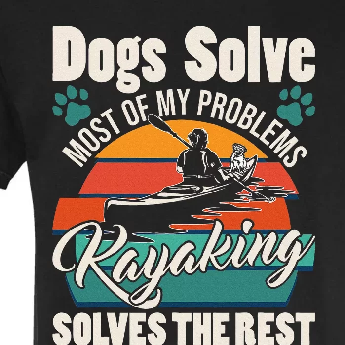 Dogs Solve Most Of My Problems Kayaking Solves The Rest Garment-Dyed Heavyweight T-Shirt