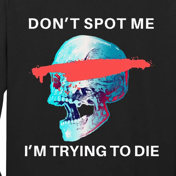 DonT Spot Me IM Trying To Die Gym Skull Pump Cover Tall Long Sleeve T-Shirt