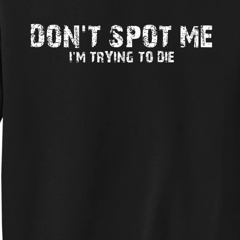 DonT Spot Me IM Trying To Die Bodybuilding Lifting Tall Sweatshirt