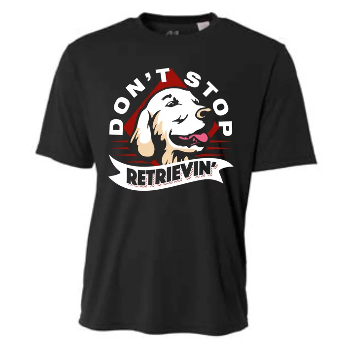 Dont Stop Retrievin Funny Golden Retriever Cool Gift Cooling Performance Crew T-Shirt