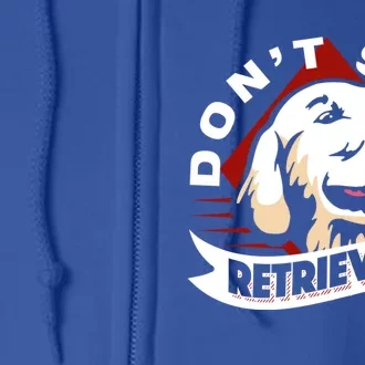 Dont Stop Retrievin Funny Golden Retriever Cool Gift Full Zip Hoodie