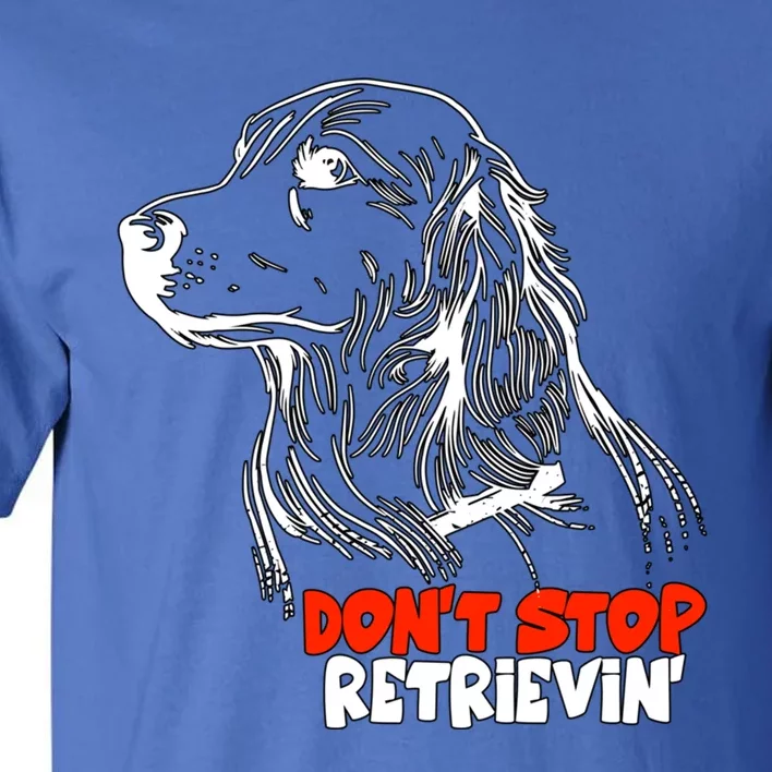 Dont Stop Retrievingolden Retriever Gift Tall T-Shirt