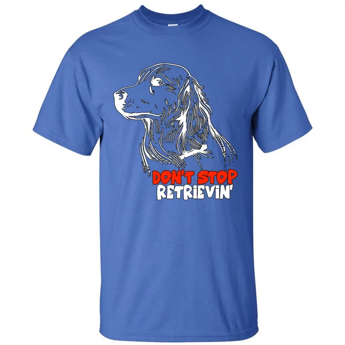 Dont Stop Retrievingolden Retriever Gift Tall T-Shirt