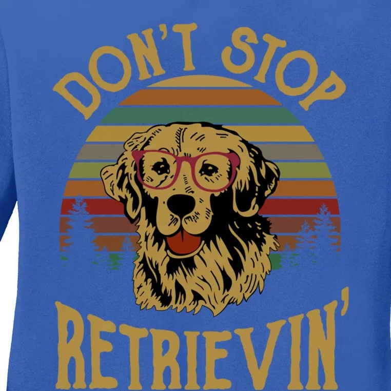 Dont Stop Retrievins Dog Golden Retriever Lover Gift Ladies Long Sleeve Shirt