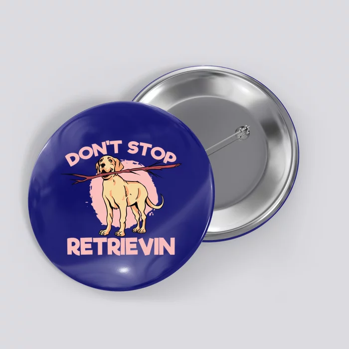 Dont Stop Retrievin Golden Retrievers Gift Button