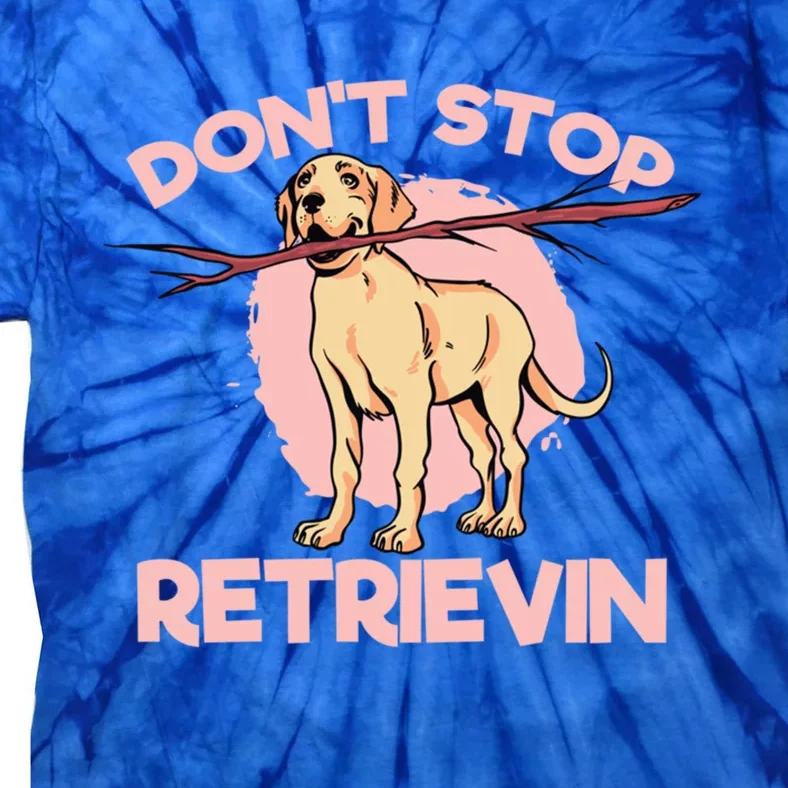 Dont Stop Retrievin Golden Retrievers Gift Tie-Dye T-Shirt